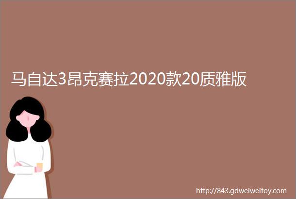 马自达3昂克赛拉2020款20质雅版