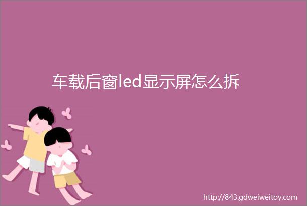 车载后窗led显示屏怎么拆