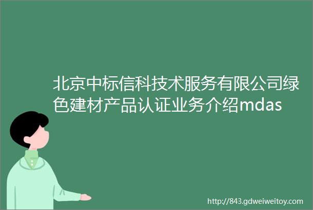 北京中标信科技术服务有限公司绿色建材产品认证业务介绍mdashmdash门窗幕墙及装饰装修类16种