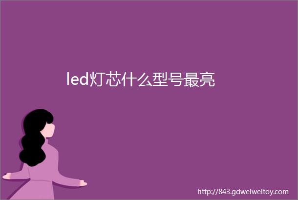 led灯芯什么型号最亮