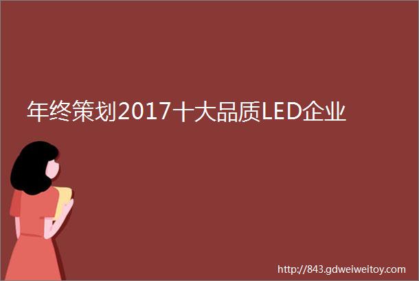 年终策划2017十大品质LED企业